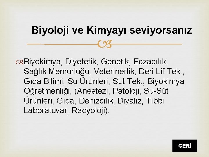 Biyoloji ve Kimyayı seviyorsanız Biyokimya, Diyetetik, Genetik, Eczacılık, Sağlık Memurluğu, Veterinerlik, Deri Lif Tek.