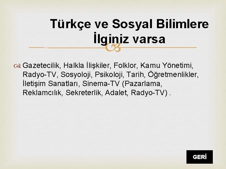 Türkçe ve Sosyal Bilimlere İlginiz varsa Gazetecilik, Halkla İlişkiler, Folklor, Kamu Yönetimi, Radyo-TV, Sosyoloji,