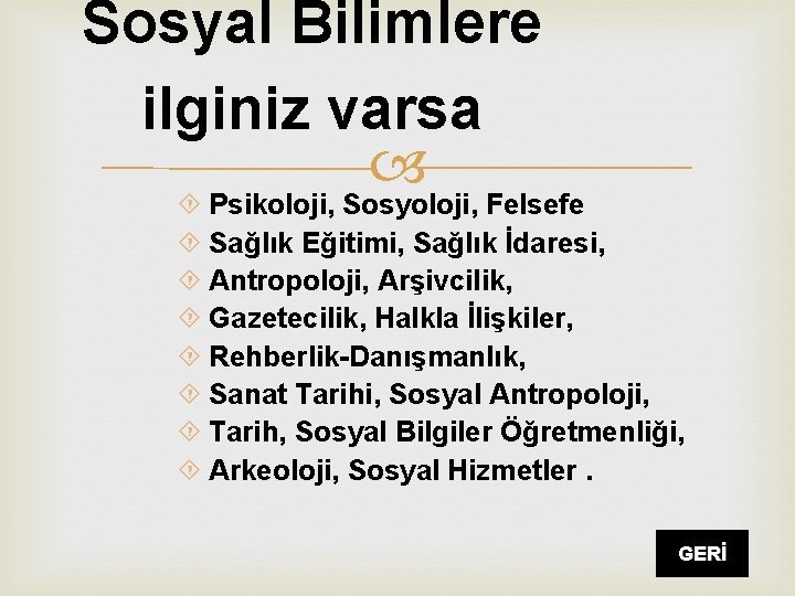 Sosyal Bilimlere ilginiz varsa Psikoloji, Sosyoloji, Felsefe Sağlık Eğitimi, Sağlık İdaresi, Antropoloji, Arşivcilik, Gazetecilik,