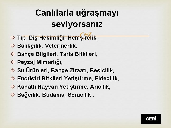 Canlılarla uğraşmayı seviyorsanız Tıp, Diş Hekimliği, Hemşirelik, Balıkçılık, Veterinerlik, Bahçe Bilgileri, Tarla Bitkileri, Peyzaj