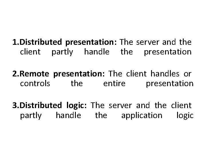1. Distributed presentation: The server and the client partly handle the presentation 2. Remote