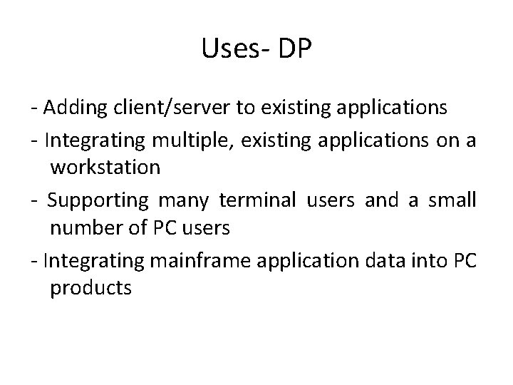 Uses- DP - Adding client/server to existing applications - Integrating multiple, existing applications on