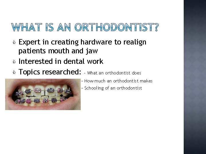  Expert in creating hardware to realign patients mouth and jaw Interested in dental