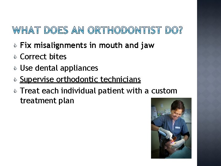  Fix misalignments in mouth and jaw Correct bites Use dental appliances Supervise orthodontic