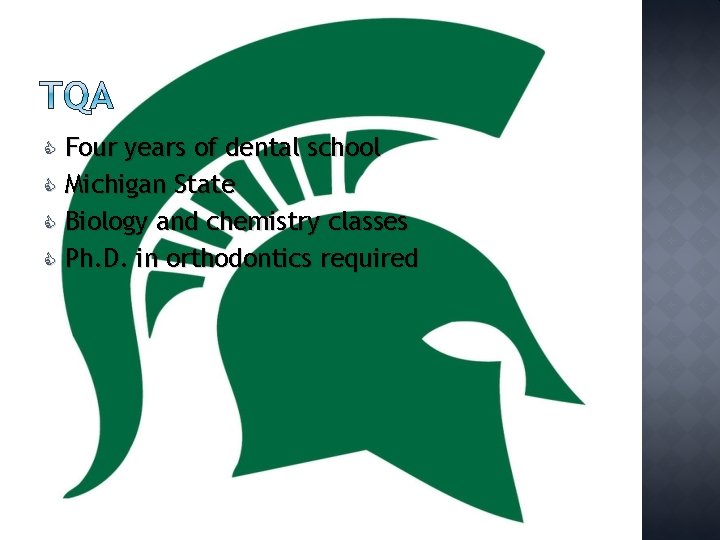 Four years of dental school Michigan State Biology and chemistry classes Ph. D. in