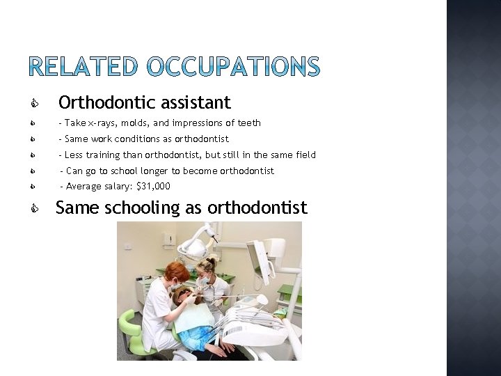  Orthodontic assistant - Take x-rays, molds, and impressions of teeth - Same work
