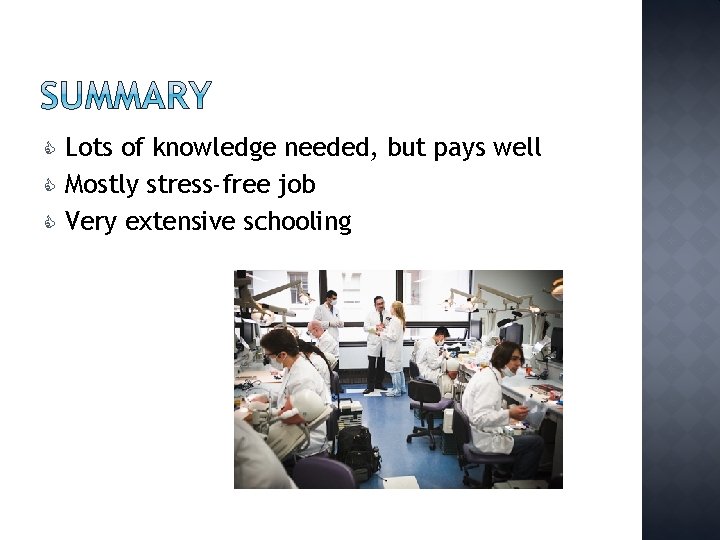  Lots of knowledge needed, but pays well Mostly stress-free job Very extensive schooling
