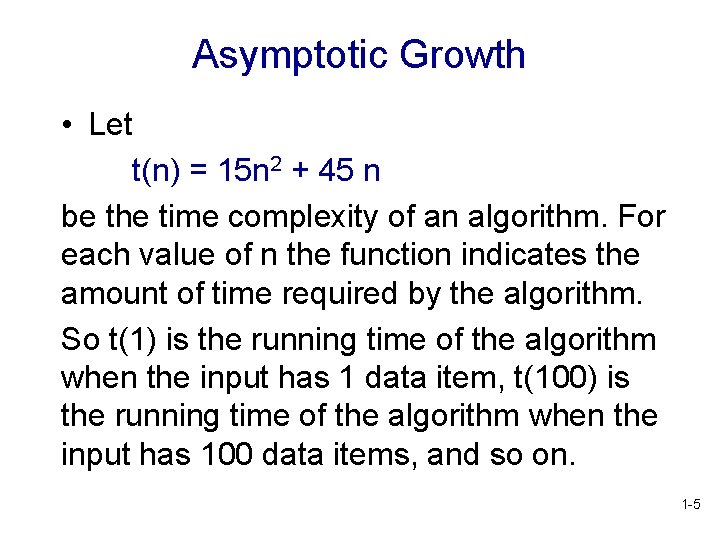 Asymptotic Growth • Let t(n) = 15 n 2 + 45 n be the