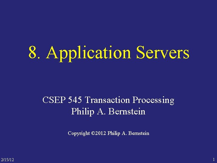 8. Application Servers CSEP 545 Transaction Processing Philip A. Bernstein Copyright © 2012 Philip