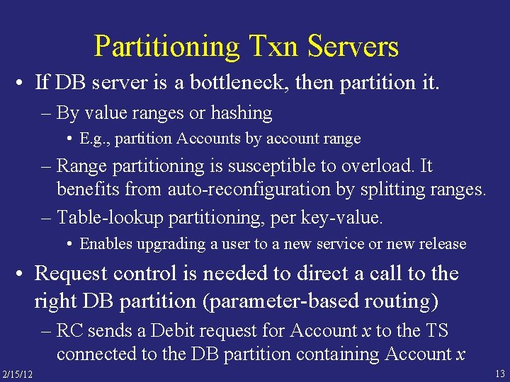 Partitioning Txn Servers • If DB server is a bottleneck, then partition it. –