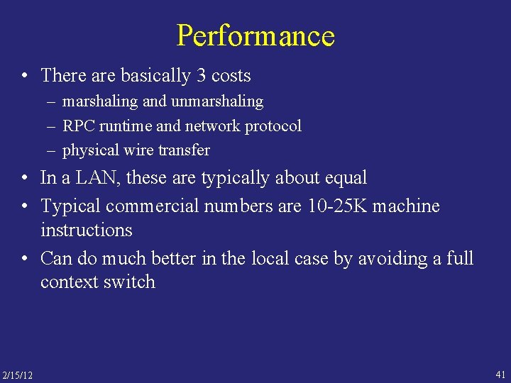 Performance • There are basically 3 costs – marshaling and unmarshaling – RPC runtime