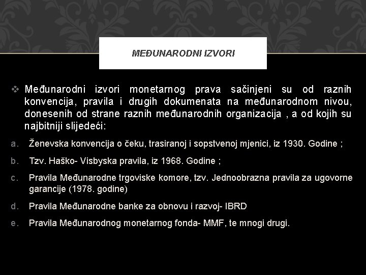 MEĐUNARODNI IZVORI v Međunarodni izvori monetarnog prava sačinjeni su od raznih konvencija, pravila i