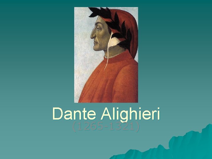 Dante Alighieri (1265 -1321) 