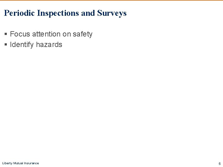 Periodic Inspections and Surveys § Focus attention on safety § Identify hazards Liberty Mutual
