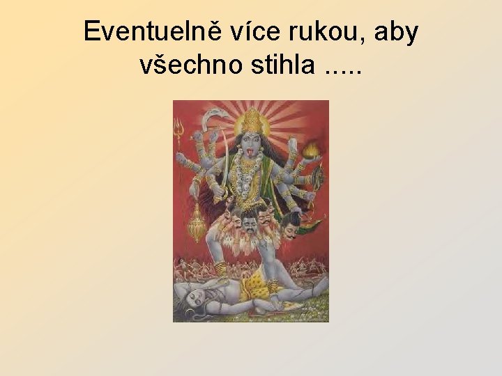 Eventuelně více rukou, aby všechno stihla. . . 