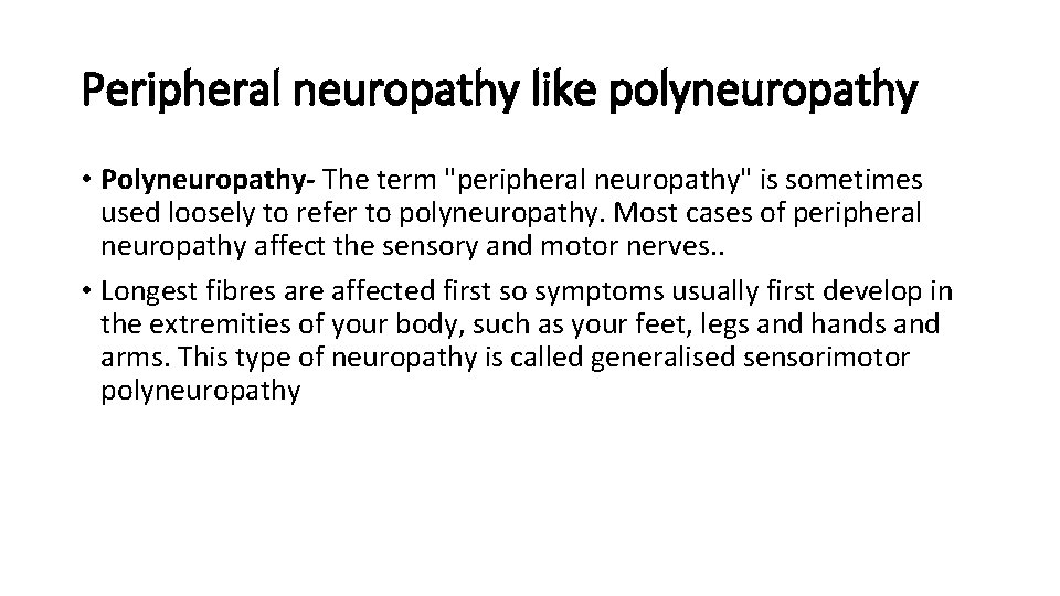 Peripheral neuropathy like polyneuropathy • Polyneuropathy- The term "peripheral neuropathy" is sometimes used loosely