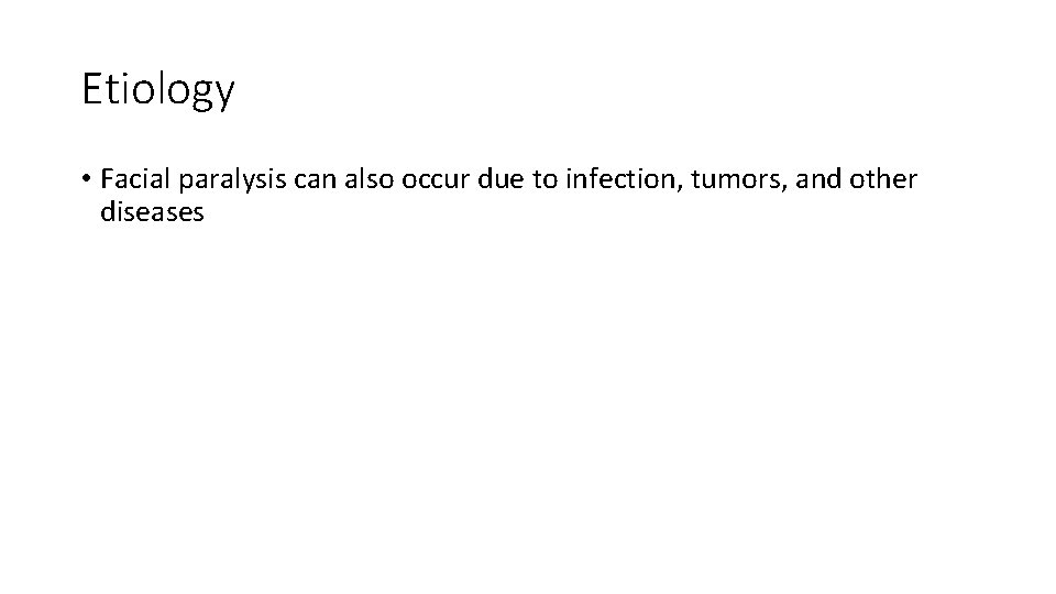 Etiology • Facial paralysis can also occur due to infection, tumors, and other diseases