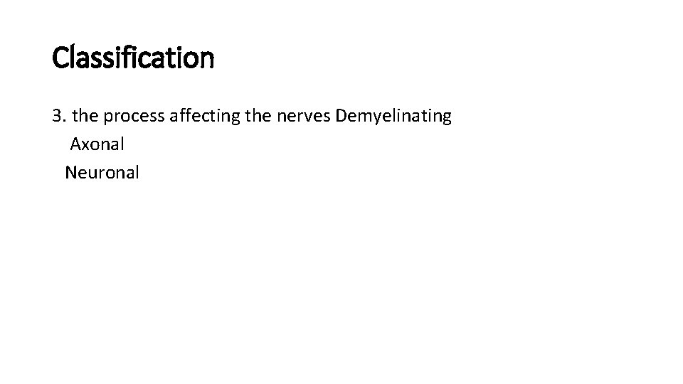 Classification 3. the process affecting the nerves Demyelinating Axonal Neuronal 