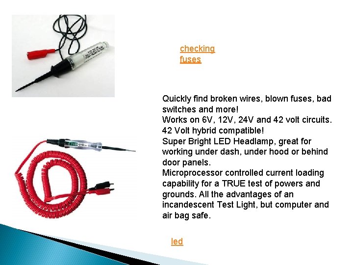 checking fuses Quickly find broken wires, blown fuses, bad switches and more! Works on
