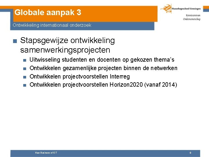 Globale aanpak 3 Ontwikkeling internationaal onderzoek ■ Stapsgewijze ontwikkeling samenwerkingsprojecten ■ ■ Uitwisseling studenten