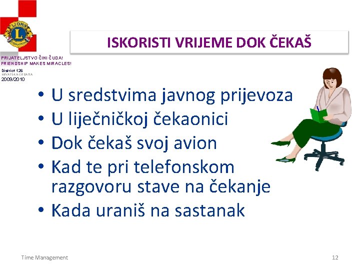 ISKORISTI VRIJEME DOK ČEKAŠ PRIJATELJSTVO ČINI ČUDA! FRIENDSHIP MAKES MIRACLES! District 126 HRVATSKA-CROATIA 2009/2010