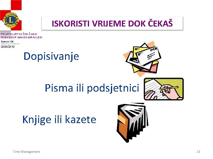 ISKORISTI VRIJEME DOK ČEKAŠ PRIJATELJSTVO ČINI ČUDA! FRIENDSHIP MAKES MIRACLES! District 126 HRVATSKA-CROATIA 2009/2010