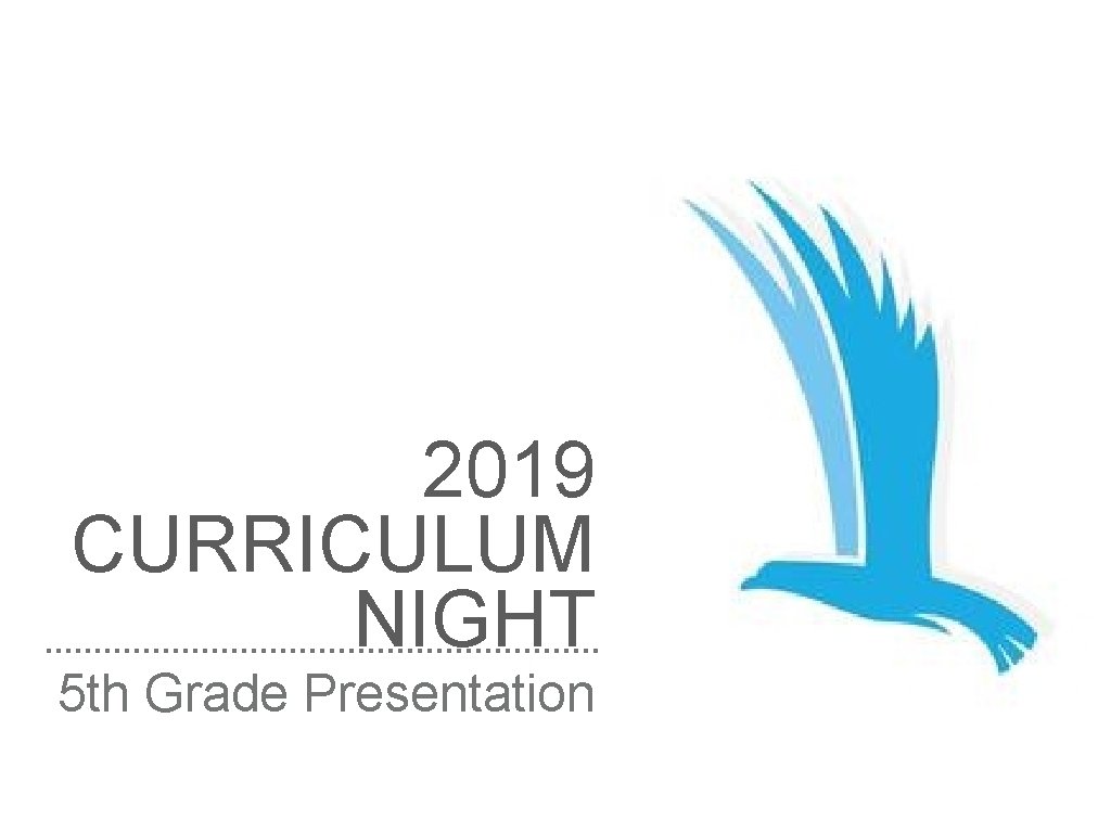 2019 CURRICULUM NIGHT 5 th Grade Presentation 