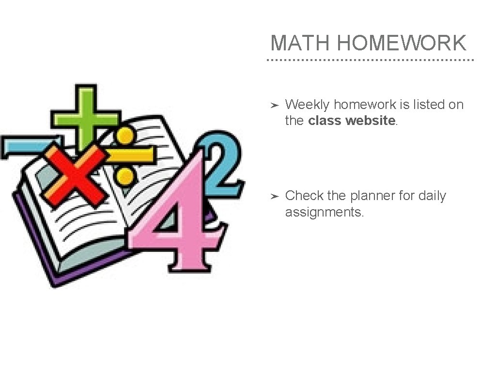 MATH HOMEWORK ➤ Weekly homework is listed on the class website. ➤ Check the