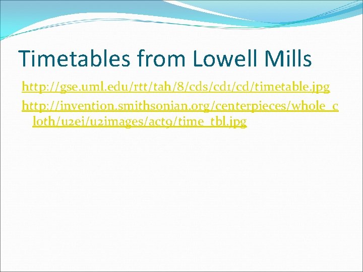 Timetables from Lowell Mills http: //gse. uml. edu/rtt/tah/8/cds/cd 1/cd/timetable. jpg http: //invention. smithsonian. org/centerpieces/whole_c