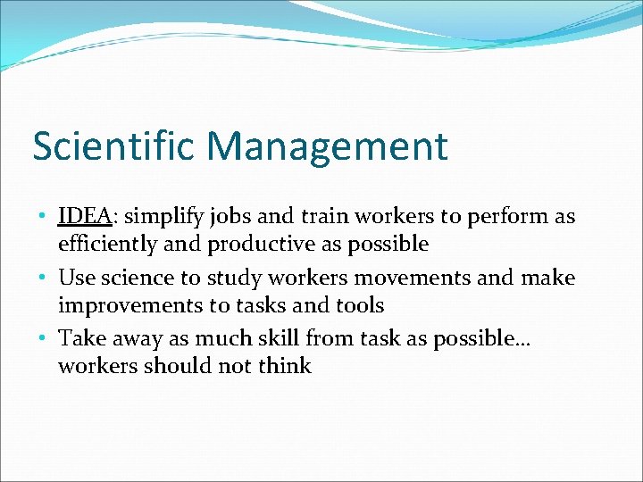 Scientific Management • IDEA: simplify jobs and train workers to perform as efficiently and