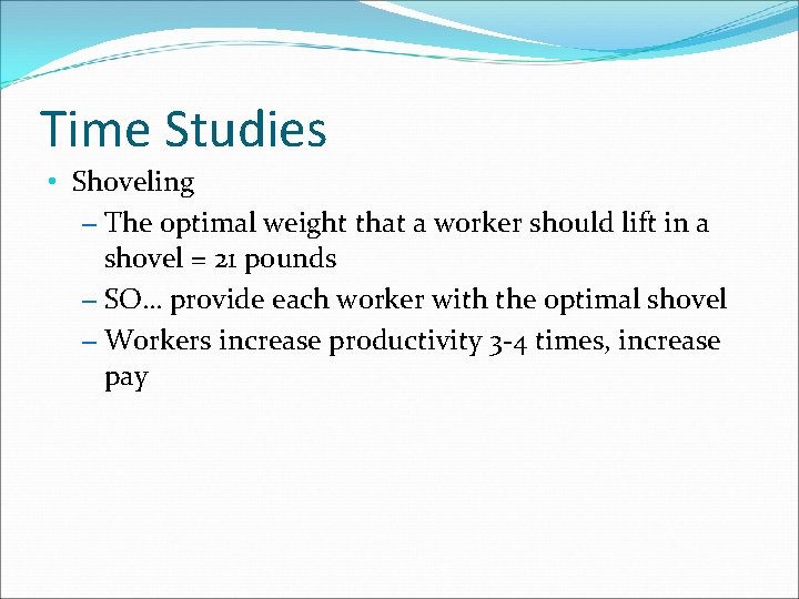 Time Studies • Shoveling – The optimal weight that a worker should lift in