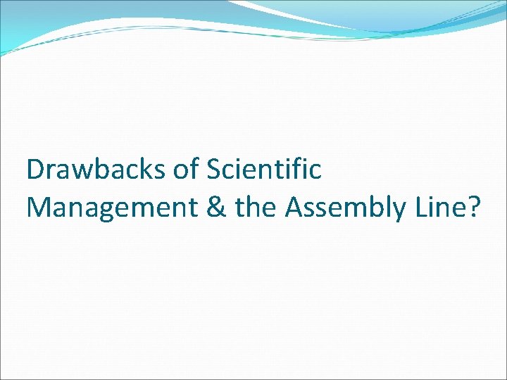 Drawbacks of Scientific Management & the Assembly Line? 