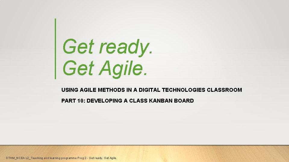 Get ready. Get Agile. USING AGILE METHODS IN A DIGITAL TECHNOLOGIES CLASSROOM PART 10: