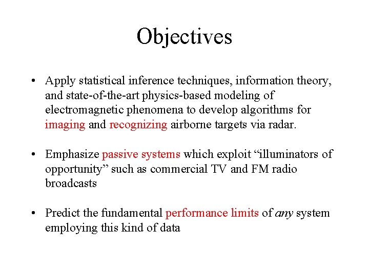 Objectives • Apply statistical inference techniques, information theory, and state-of-the-art physics-based modeling of electromagnetic Objectives • Apply statistical inference techniques, information theory, and state-of-the-art physics-based modeling of electromagnetic