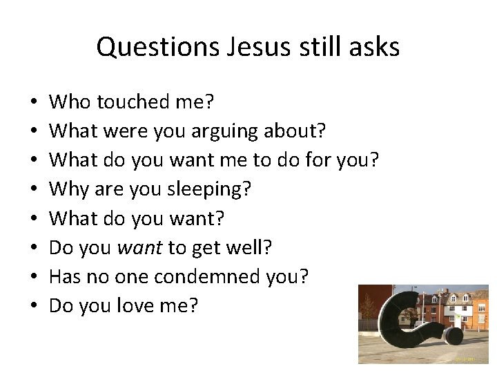 Questions Jesus still asks • • Who touched me? What were you arguing about?