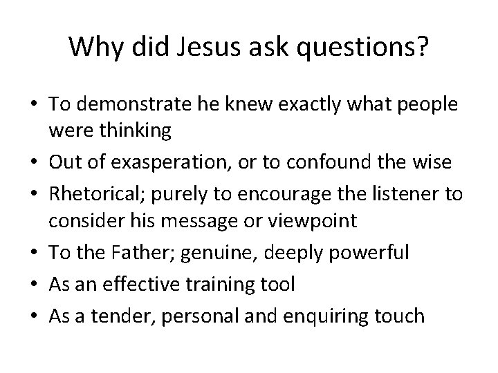 Why did Jesus ask questions? • To demonstrate he knew exactly what people were