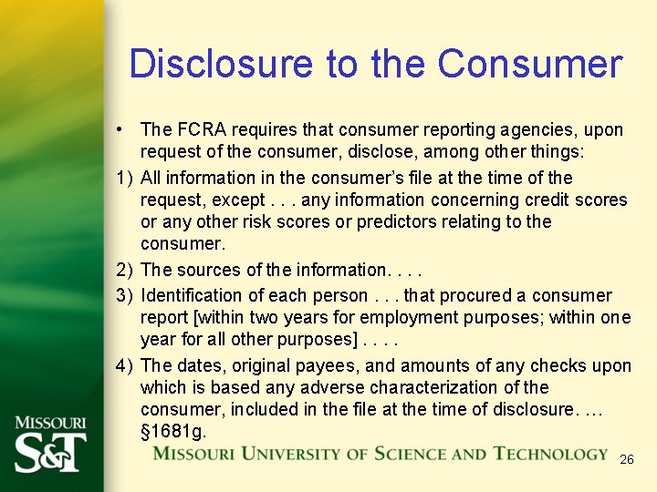 Disclosure to the Consumer • The FCRA requires that consumer reporting agencies, upon request