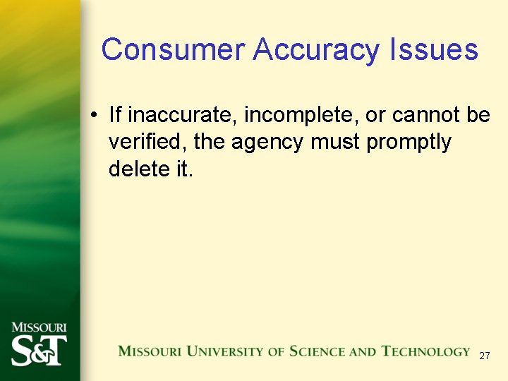 Consumer Accuracy Issues • If inaccurate, incomplete, or cannot be verified, the agency must