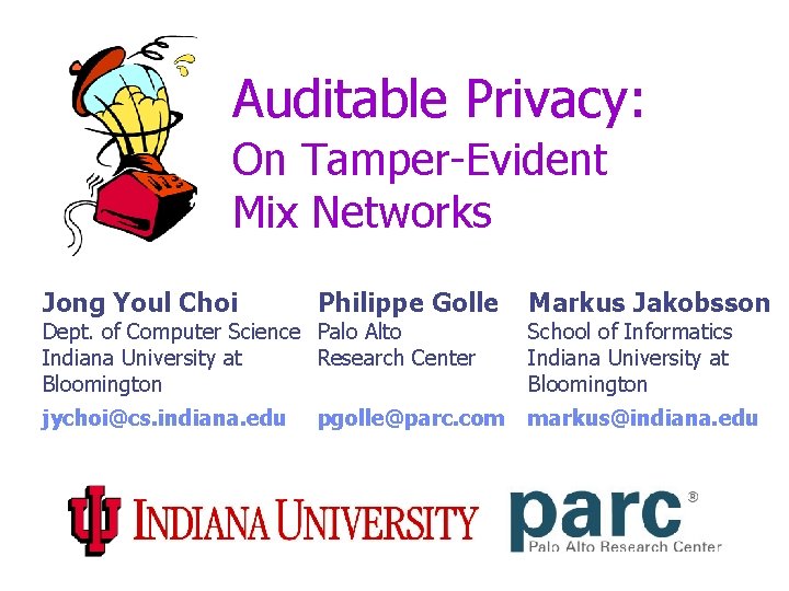 Auditable Privacy: On Tamper-Evident Mix Networks Jong Youl Choi Philippe Golle Markus Jakobsson jychoi@cs.