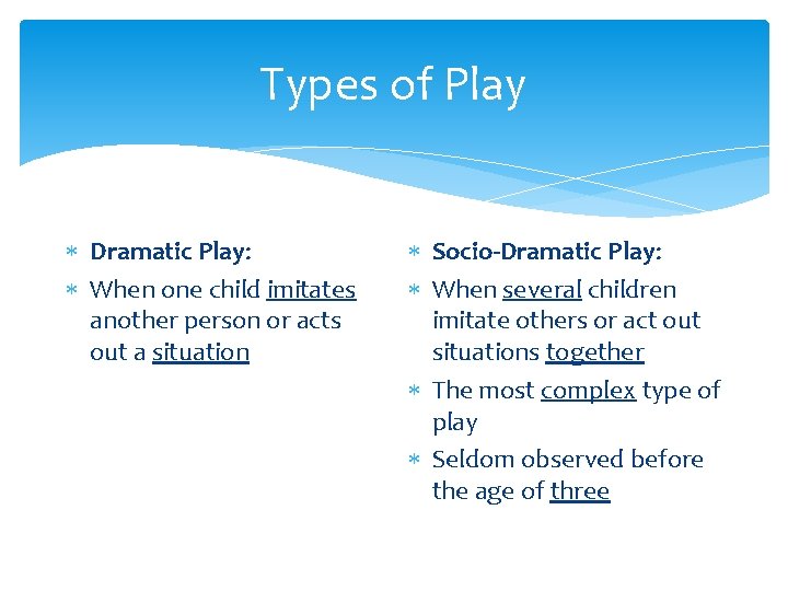 Types of Play Dramatic Play: When one child imitates another person or acts out