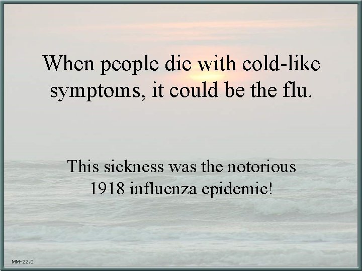 When people die with cold-like symptoms, it could be the flu. This sickness was