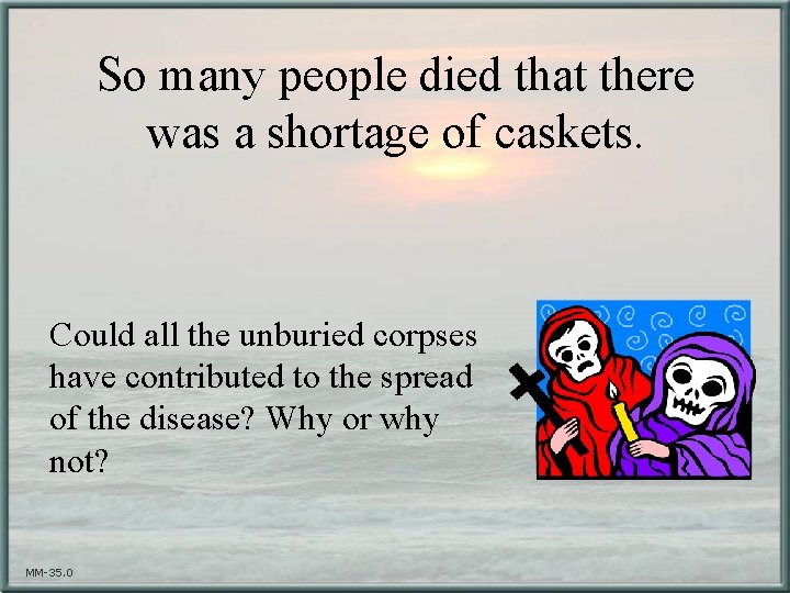 So many people died that there was a shortage of caskets. Could all the