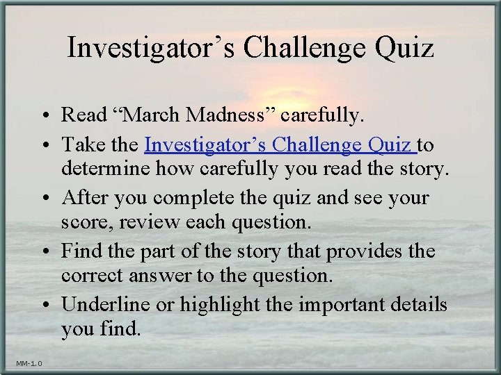 Investigator’s Challenge Quiz • Read “March Madness” carefully. • Take the Investigator’s Challenge Quiz