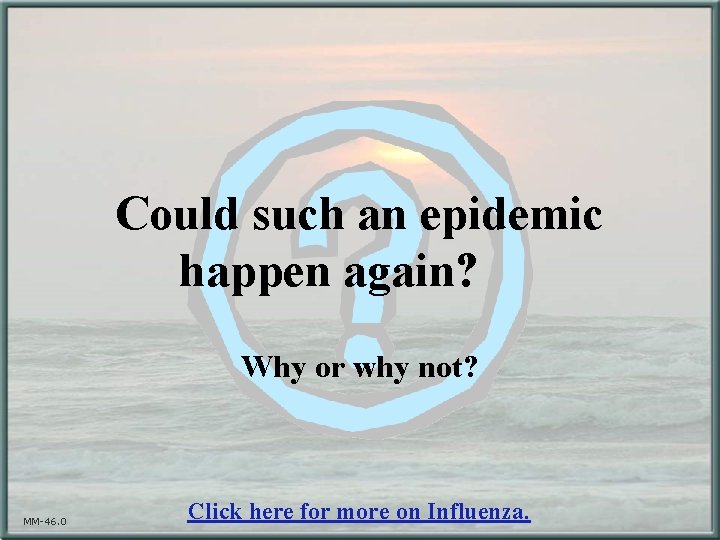 Could such an epidemic happen again? Why or why not? MM-46. 0 Click here