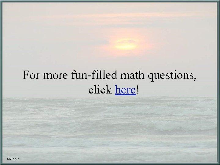 For more fun-filled math questions, click here! MM-59. 0 
