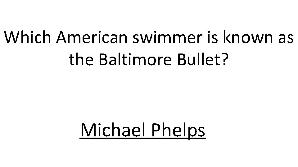 Which American swimmer is known as the Baltimore Bullet? Michael Phelps 