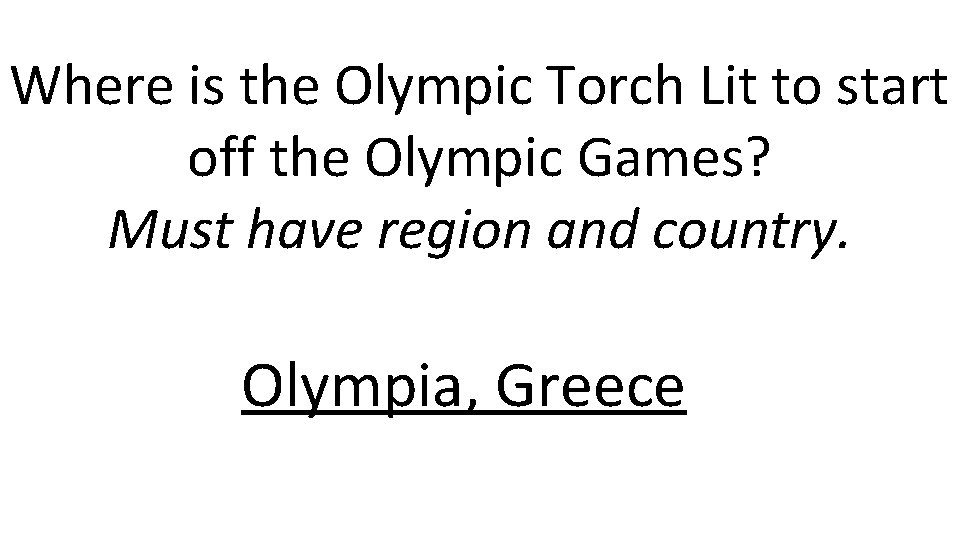 Where is the Olympic Torch Lit to start off the Olympic Games? Must have