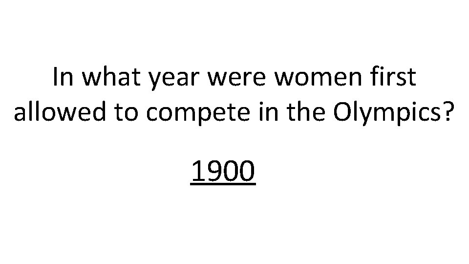 In what year were women first allowed to compete in the Olympics? 1900 