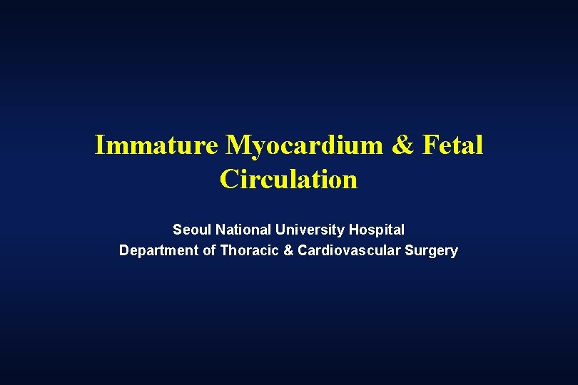 Immature Myocardium & Fetal Circulation Seoul National University Hospital Department of Thoracic & Cardiovascular