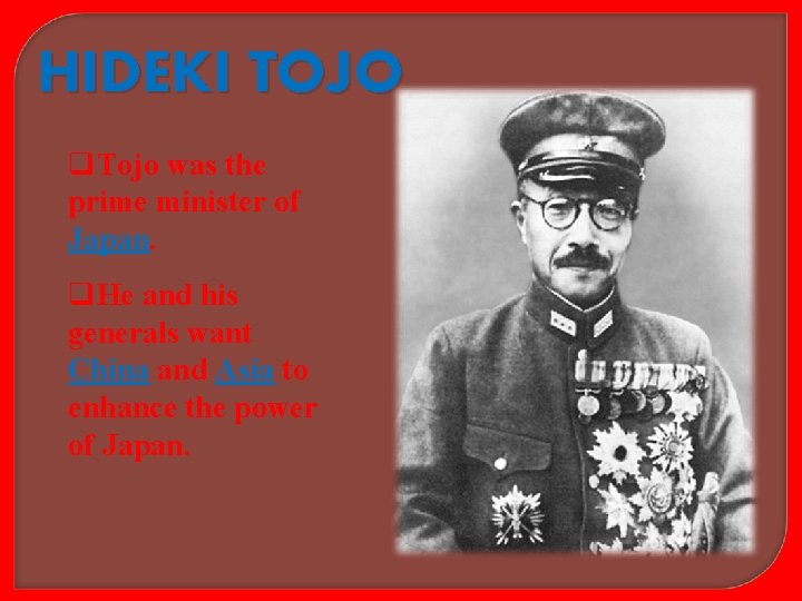 HIDEKI TOJO q. Tojo was the prime minister of Japan. q. He and his